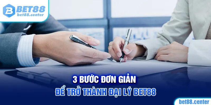 3 bước đơn giản để trở thành đại lý Bet88