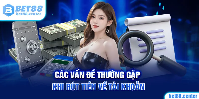 Các vấn đề thường gặp khi rút tiền về tài khoản