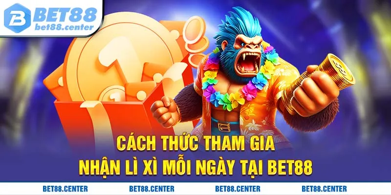 Cách thức tham gia nhận lì xì mỗi ngày tại Bet88