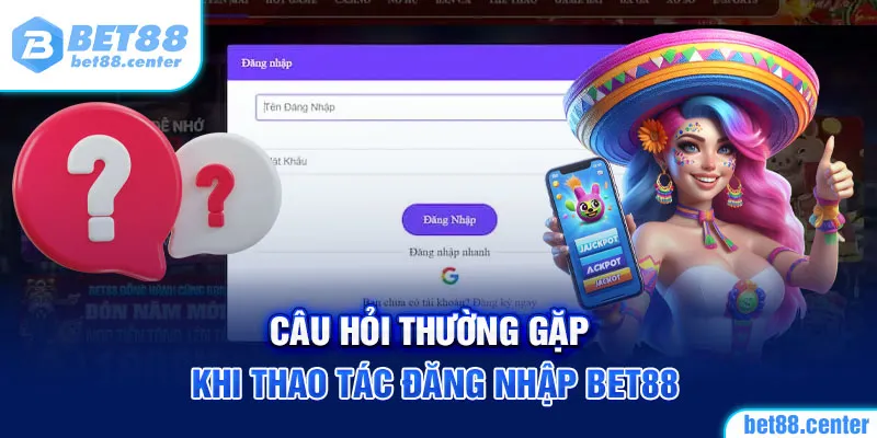 Câu hỏi thường gặp khi thao tác đăng nhập BET88