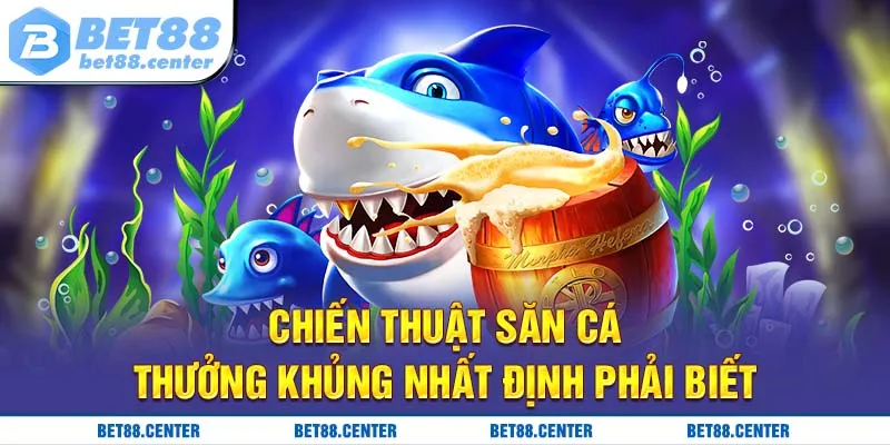 Chiến thuật săn cá thưởng khủng nhất định phải biết