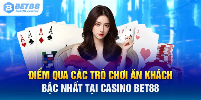 Điểm qua các trò chơi ăn khách bậc nhất tại casino Bet88