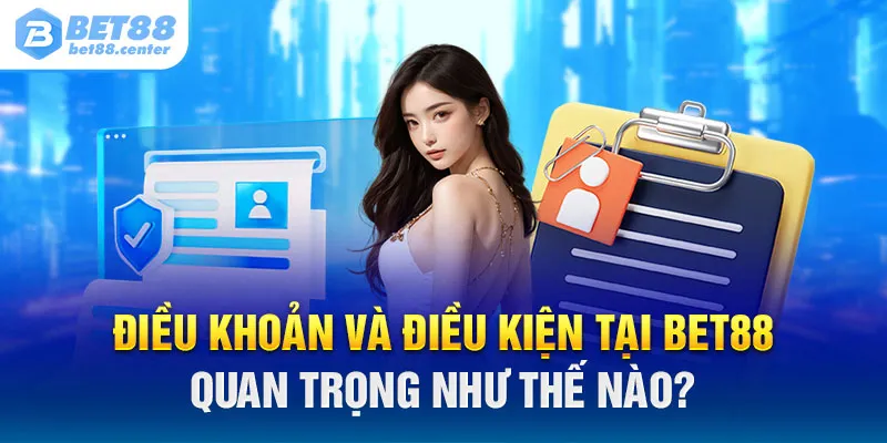 Điều khoản và điều kiện tại Bet88 quan trọng như thế nào