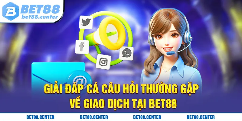 Giải đáp cá câu hỏi thường gặp về giao dịch tại bet88