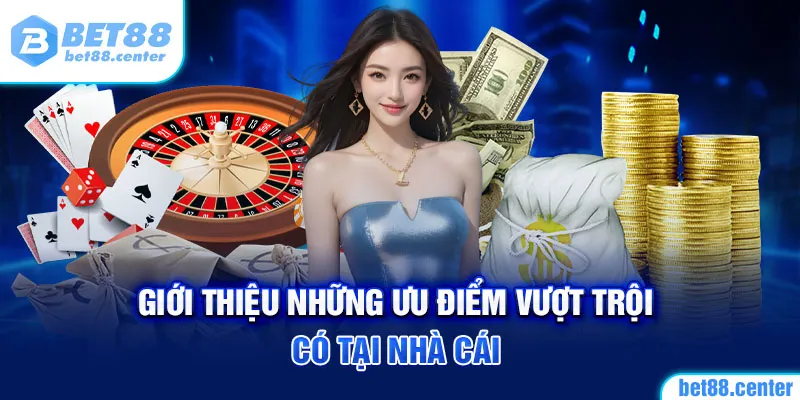 Giới thiệu những ưu điểm vượt trội có tại nhà cái