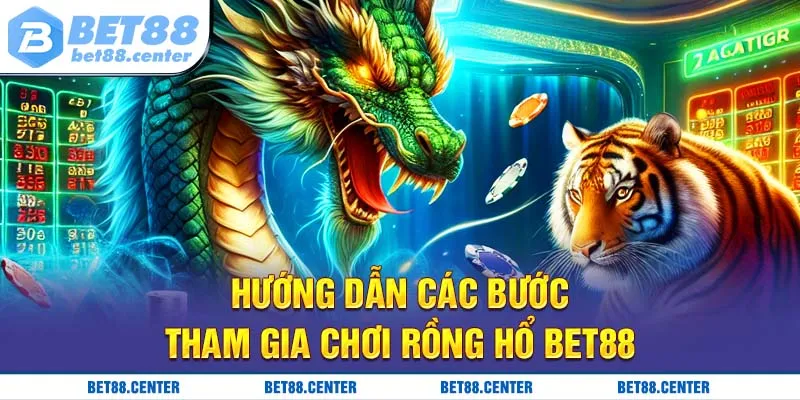 Hướng dẫn các bước tham gia chơi rồng hổ Bet88