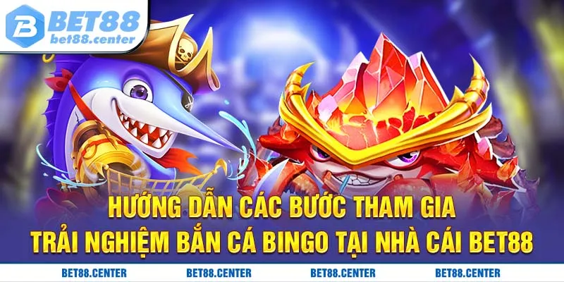 Hướng dẫn các bước tham gia trải nghiệm bắn cá Bingo tại nhà cái BET88