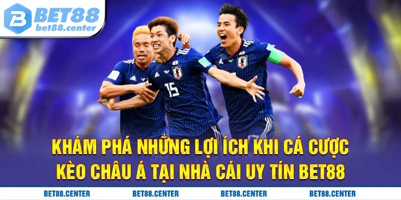 Khám phá những lợi ích khi cá cược kèo châu Á tại nhà cái uy tín BET88