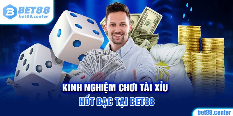 Kinh nghiệm cơi tài xỉu hốt bạc tại Bet88