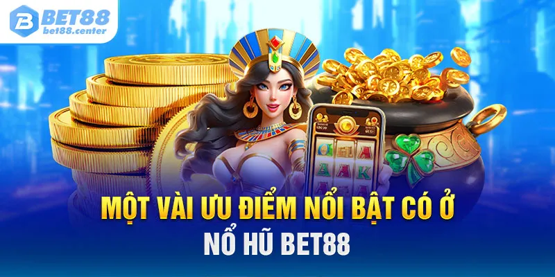 Một vài ưu điểm nổi bật có ở nổ hũ Bet88