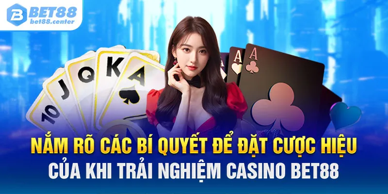 Nẵm rõ bí quyết để đặt cược hiệu quả khi trải nghiệm casino Bet88