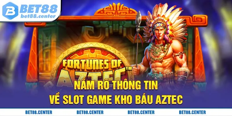 Nắm rõ về slot game kho báu Aztec