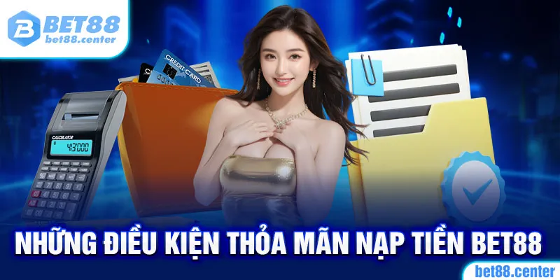 Những điều kiện thỏa mãn nạp tiền bet88