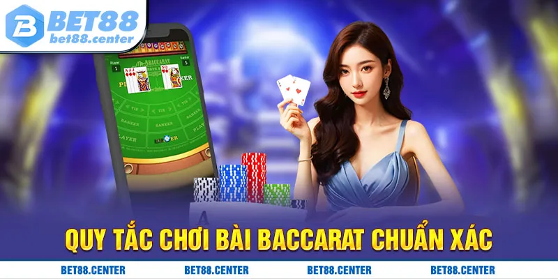 Quy tắc chơi bài Baccarat chuẩn xác