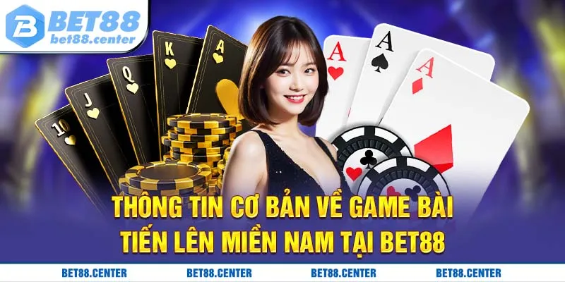 Thông tin cơ bản về game bài tiến lên miền nam tại Bet88