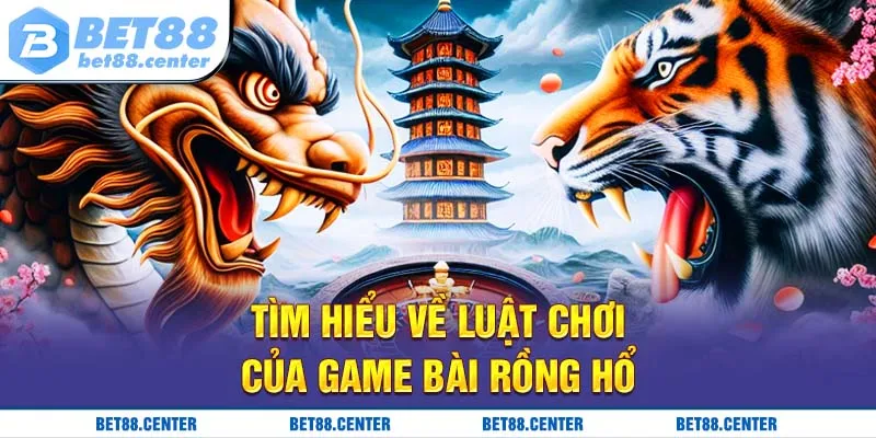 Tìm hiểu về luật chơi của game bài rồng hổ