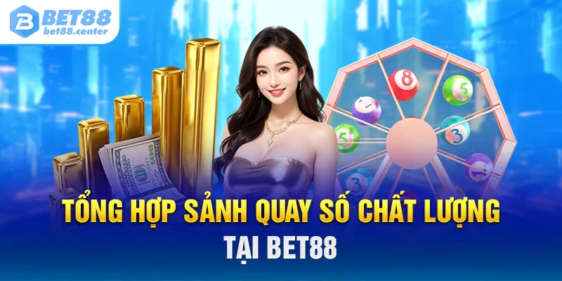 Tổng hợp sảnh quay số chất lượng tại BET88