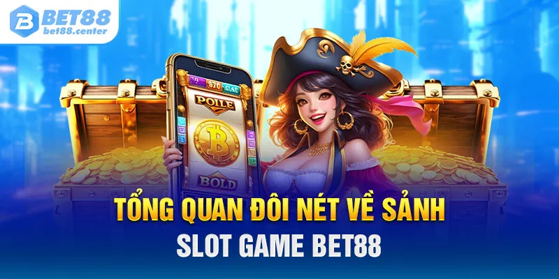 Tổng quan đôi nét về sảnh slot game Bet88