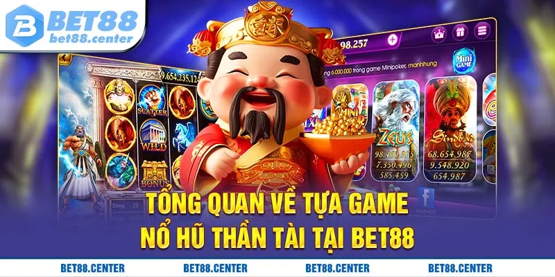 Tổng quan về tựa game nổ hũ thần tại tại BET88