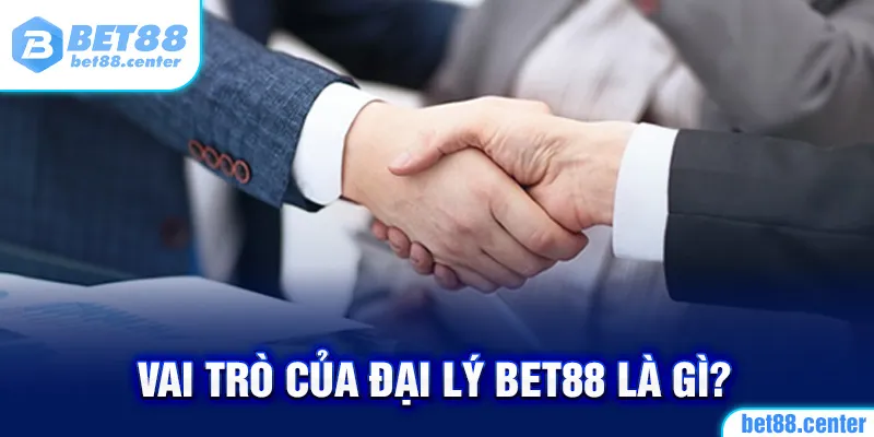 Vai trò của đại lý Bet88 là gì?