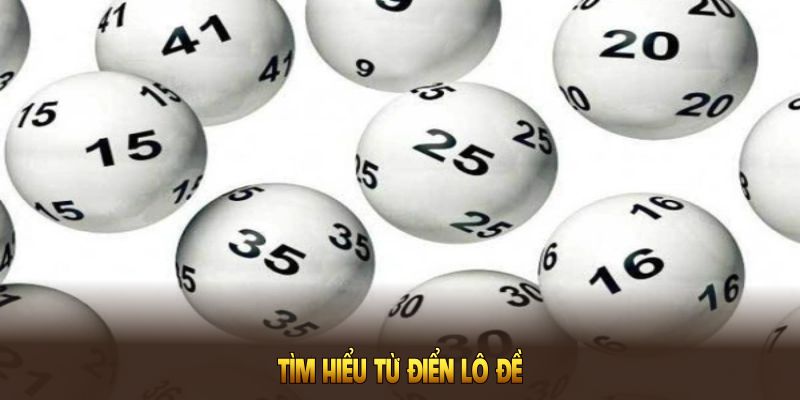 Tìm hiểu từ điển lô đề giúp bạn nhanh chóng làm quen với trò chơi